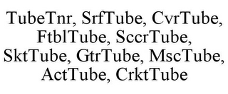 TUBETNR, SRFTUBE, CVRTUBE, FTBLTUBE, SCCRTUBE, SKTTUBE, GTRTUBE, MSCTUBE, ACTTUBE, CRKTTUBE