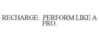 RECHARGE. PERFORM LIKE A PRO.