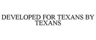 DEVELOPED FOR TEXANS BY TEXANS