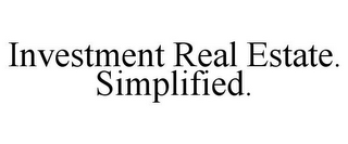 INVESTMENT REAL ESTATE. SIMPLIFIED.