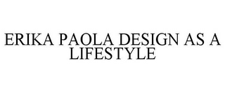 ERIKA PAOLA DESIGN AS A LIFESTYLE