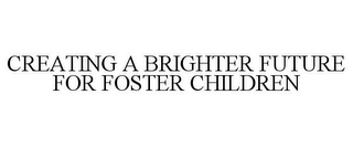 CREATING A BRIGHTER FUTURE FOR FOSTER CHILDREN