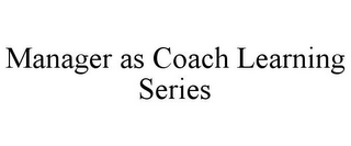 MANAGER AS COACH LEARNING SERIES