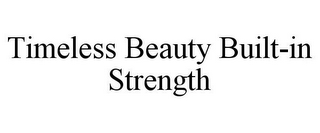 TIMELESS BEAUTY BUILT-IN STRENGTH