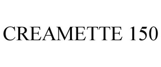 CREAMETTE 150