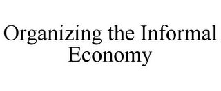 ORGANIZING THE INFORMAL ECONOMY