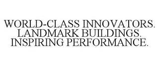 WORLD-CLASS INNOVATORS. LANDMARK BUILDINGS. INSPIRING PERFORMANCE.