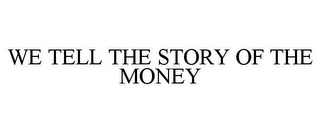 WE TELL THE STORY OF THE MONEY