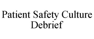 PATIENT SAFETY CULTURE DEBRIEF