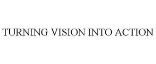 TURNING VISION INTO ACTION