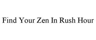 FIND YOUR ZEN IN RUSH HOUR