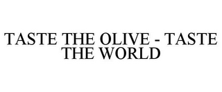 TASTE THE OLIVE - TASTE THE WORLD