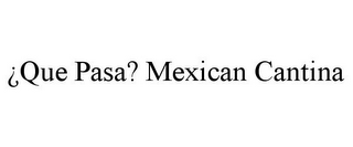 ¿QUE PASA? MEXICAN CANTINA