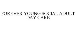 FOREVER YOUNG SOCIAL ADULT DAY CARE