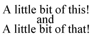 A LITTLE BIT OF THIS! AND A LITTLE BIT OF THAT!