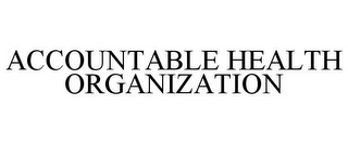 ACCOUNTABLE HEALTH ORGANIZATION