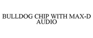 BULLDOG CHIP WITH MAX-D AUDIO