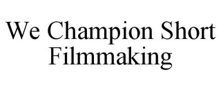 WE CHAMPION SHORT FILMMAKING