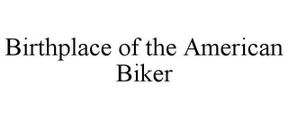 BIRTHPLACE OF THE AMERICAN BIKER