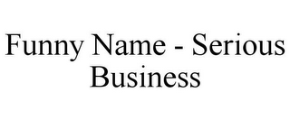 FUNNY NAME - SERIOUS BUSINESS