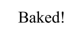 BAKED!