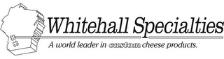 WHITEHALL SPECIALTIES A WORLD LEADER IN CUSTOM CHEESE PRODUCTS