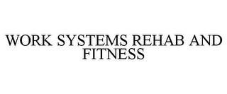 WORK SYSTEMS REHAB AND FITNESS