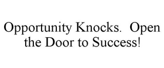 OPPORTUNITY KNOCKS. OPEN THE DOOR TO SUCCESS!