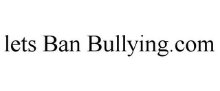 LETS BAN BULLYING.COM