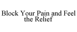 BLOCK YOUR PAIN AND FEEL THE RELIEF