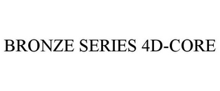 BRONZE SERIES 4D-CORE