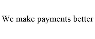 WE MAKE PAYMENTS BETTER