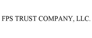 FPS TRUST COMPANY, LLC.