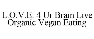 L.O.V.E. 4 UR BRAIN LIVE ORGANIC VEGAN EATING