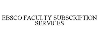 EBSCO FACULTY SUBSCRIPTION SERVICES