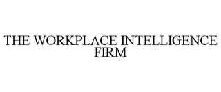 THE WORKPLACE INTELLIGENCE FIRM