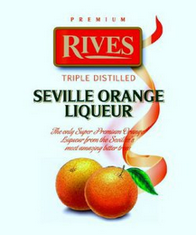 PREMIUM RIVES TRIPLE DISTILLED SEVILLE ORANGE LIQUEUR THE ONLY SUPER PREMIUM ORANGE LIQUEUR FROM THE SEVILLES'S MOST AMAZING BITTER TREES