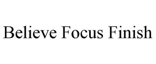 BELIEVE FOCUS FINISH