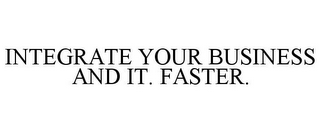 INTEGRATE YOUR BUSINESS AND IT. FASTER.