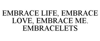 EMBRACE LIFE, EMBRACE LOVE, EMBRACE ME. EMBRACELETS