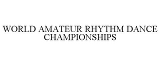 WORLD AMATEUR RHYTHM DANCE CHAMPIONSHIPS