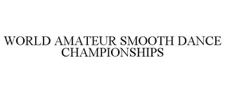 WORLD AMATEUR SMOOTH DANCE CHAMPIONSHIPS