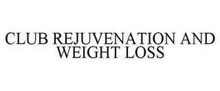 CLUB REJUVENATION AND WEIGHT LOSS