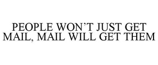 PEOPLE WON'T JUST GET MAIL, MAIL WILL GET THEM