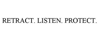 RETRACT. LISTEN. PROTECT.