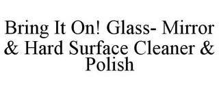 BRING IT ON! GLASS- MIRROR & HARD SURFACE CLEANER & POLISH