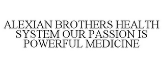 ALEXIAN BROTHERS HEALTH SYSTEM OUR PASSION IS POWERFUL MEDICINE