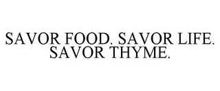 SAVOR FOOD. SAVOR LIFE. SAVOR THYME.