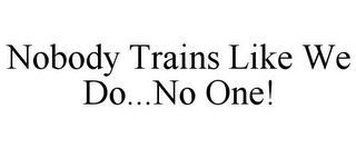 NOBODY TRAINS LIKE WE DO...NO ONE!