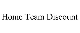 HOME TEAM DISCOUNT